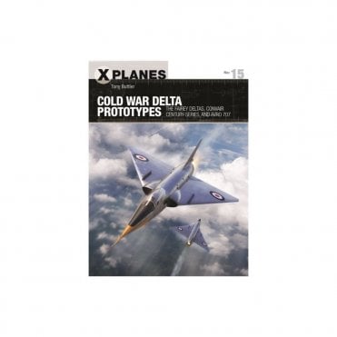X Planes 15 Cold War Delta Prototypes: The Fairey Deltas, Convair Century-Series and Avro 707